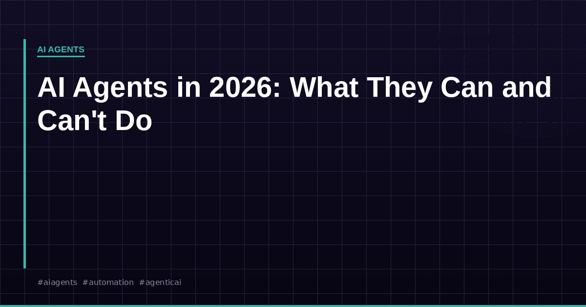 AI Agents in 2026: What They Can Actually Do (and What They Can’t)